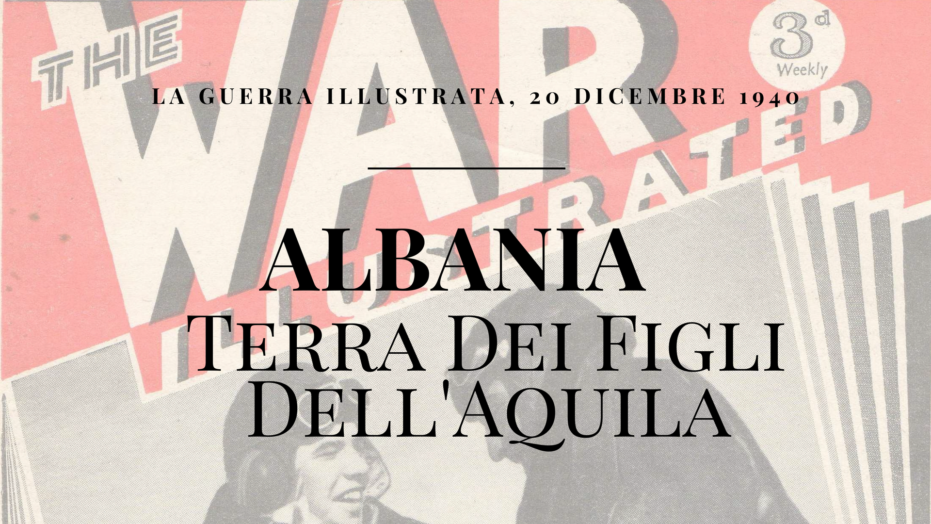 La Guerra Illustrata Albania: Terra dei figli dell'Aquila The War Illustrated
